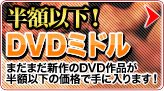 半額以下！　DVDミドル　まだまだ新作のDVD作品が
半額以下の価格で手に入ります！